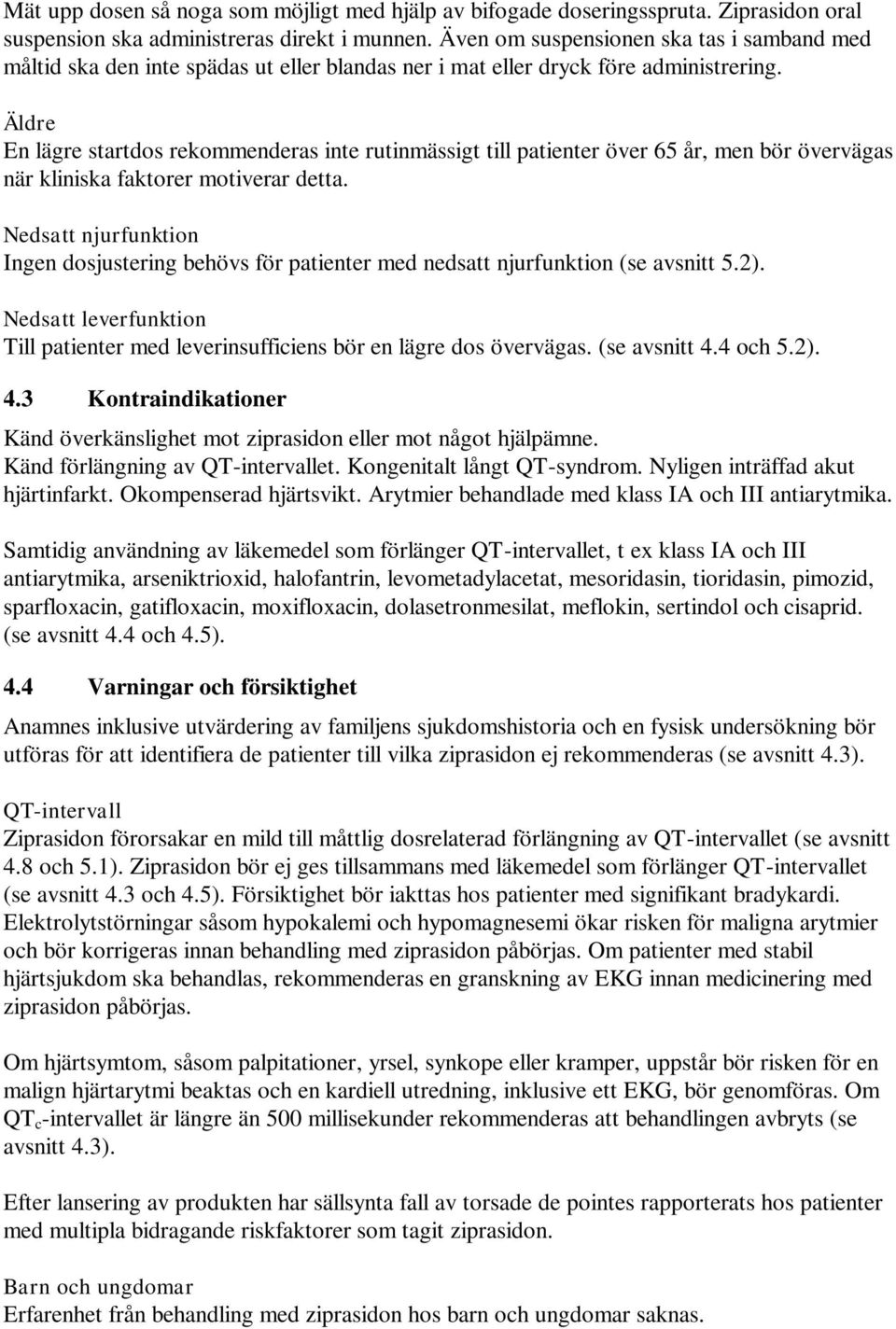 Äldre En lägre startdos rekommenderas inte rutinmässigt till patienter över 65 år, men bör övervägas när kliniska faktorer motiverar detta.