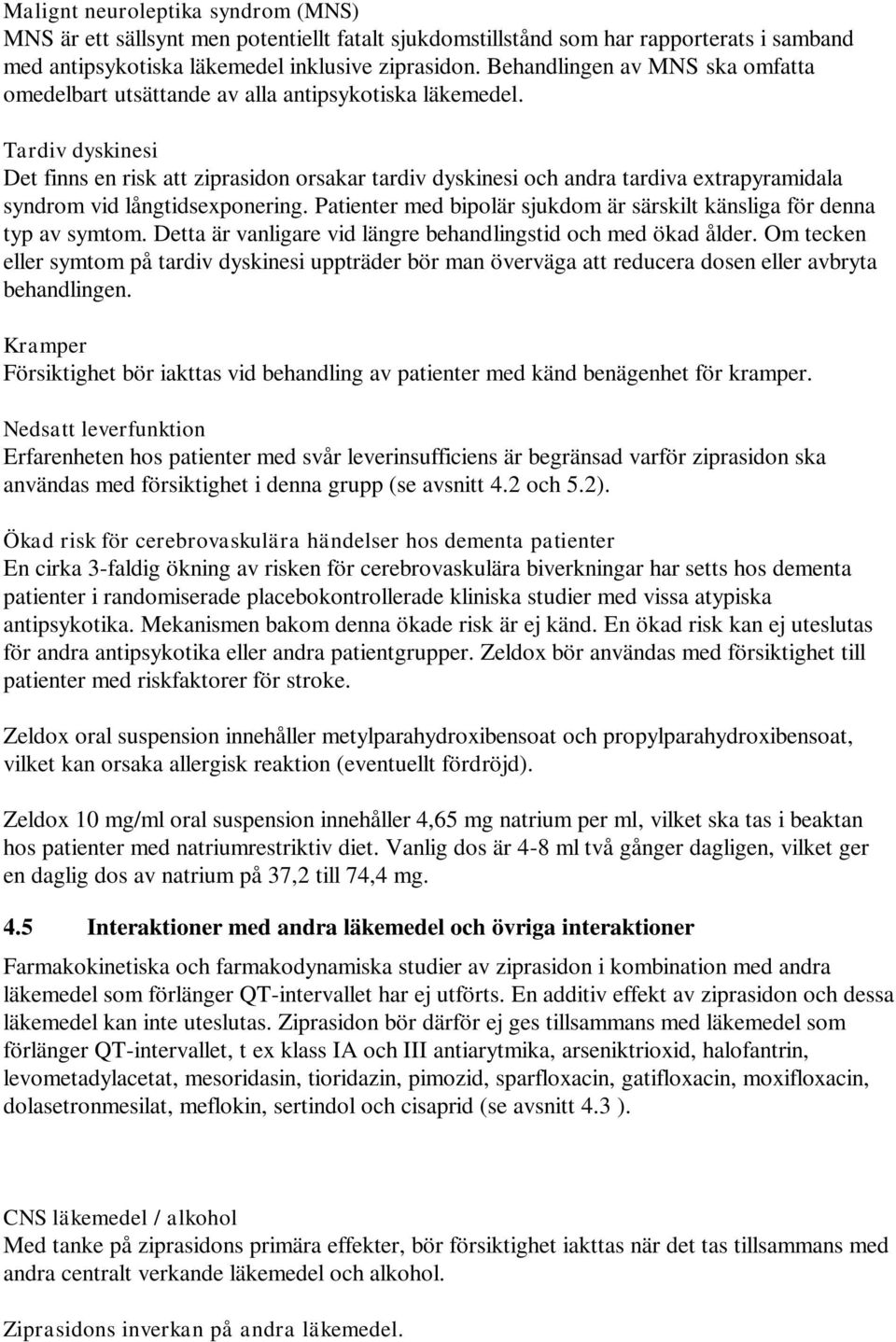 Tardiv dyskinesi Det finns en risk att ziprasidon orsakar tardiv dyskinesi och andra tardiva extrapyramidala syndrom vid långtidsexponering.
