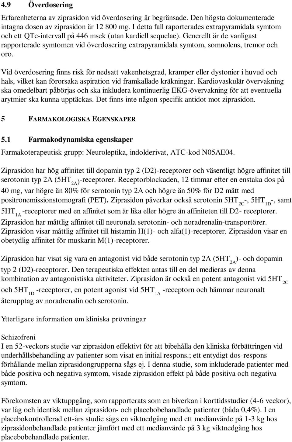 Generellt är de vanligast rapporterade symtomen vid överdosering extrapyramidala symtom, somnolens, tremor och oro.