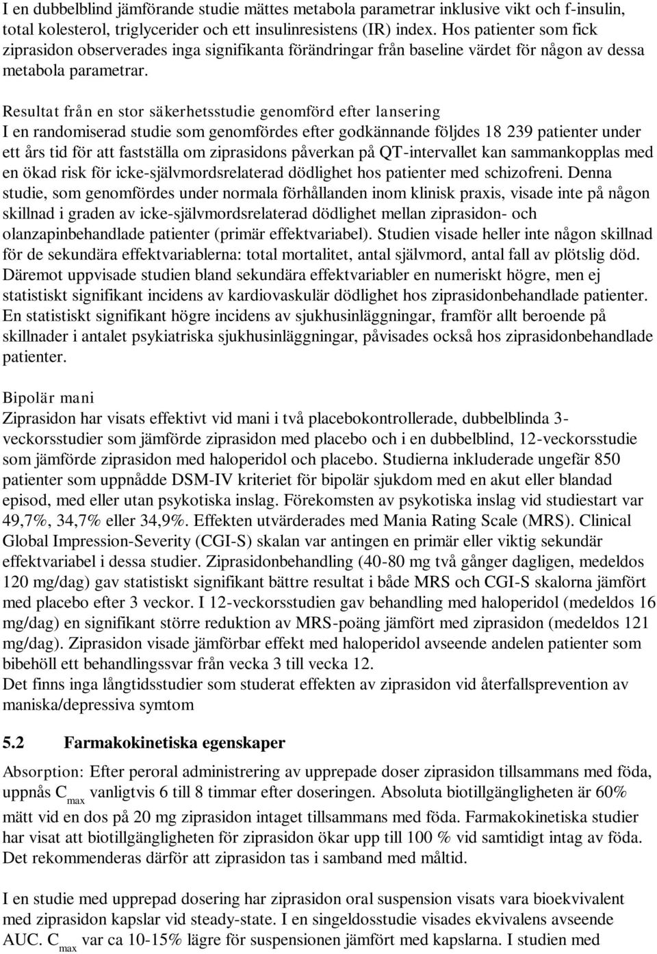 Resultat från en stor säkerhetsstudie genomförd efter lansering I en randomiserad studie som genomfördes efter godkännande följdes 18 239 patienter under ett års tid för att fastställa om ziprasidons