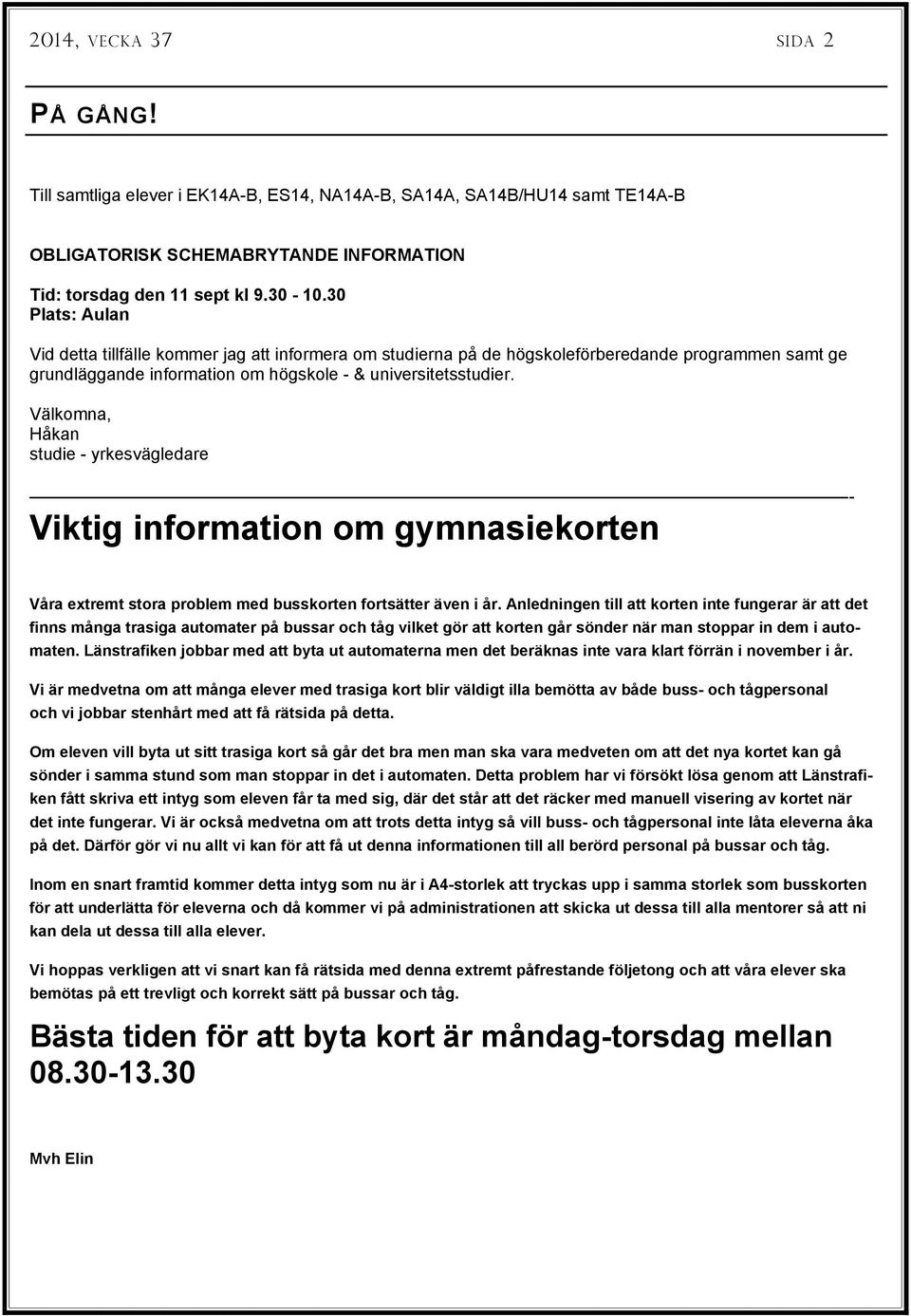 Välkomna, Håkan studie - yrkesvägledare -- Viktig information om gymnasiekorten Våra extremt stora problem med busskorten fortsätter även i år.