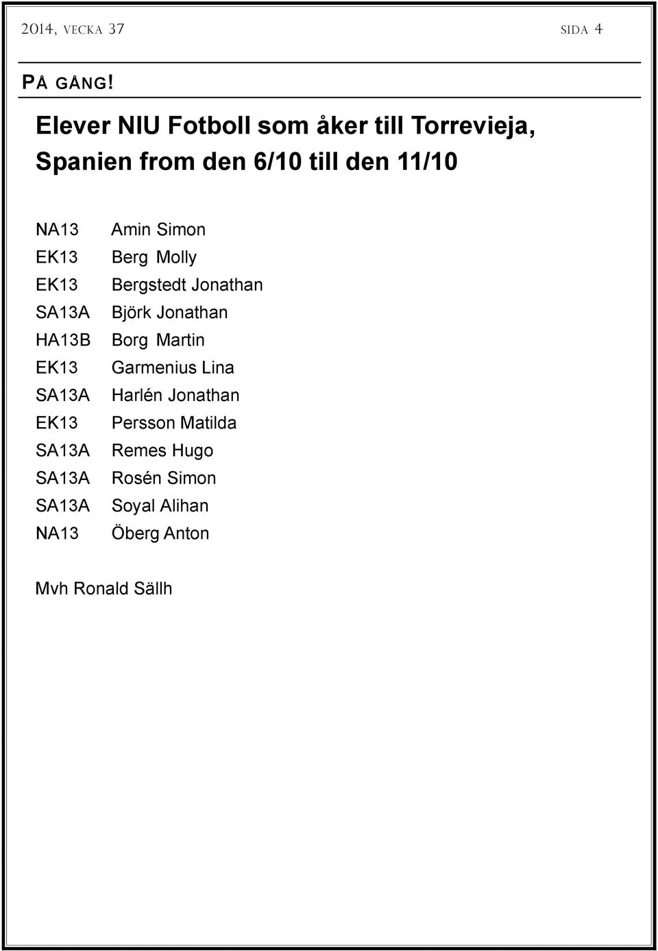 Bergstedt Jonathan Björk Jonathan Borg Martin Garmenius Lina Harlén
