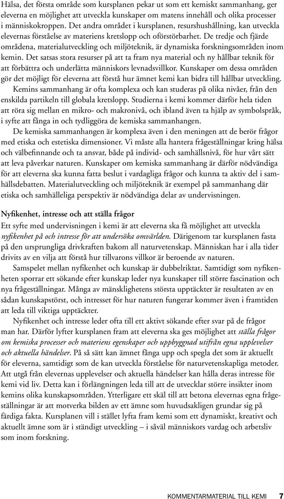De tredje och fjärde områdena, materialutveckling och miljöteknik, är dynamiska forsknings områden inom kemin.