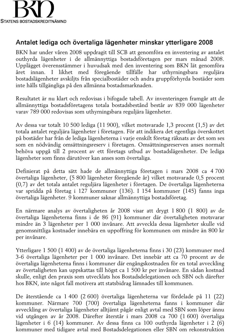 I likhet med föregående tillfälle har uthyrningsbara bostads avskiljts från specialbostäder och andra gruppförhyrda bostäder som inte hålls tillgängliga på den allmänna bostadsmarknaden.