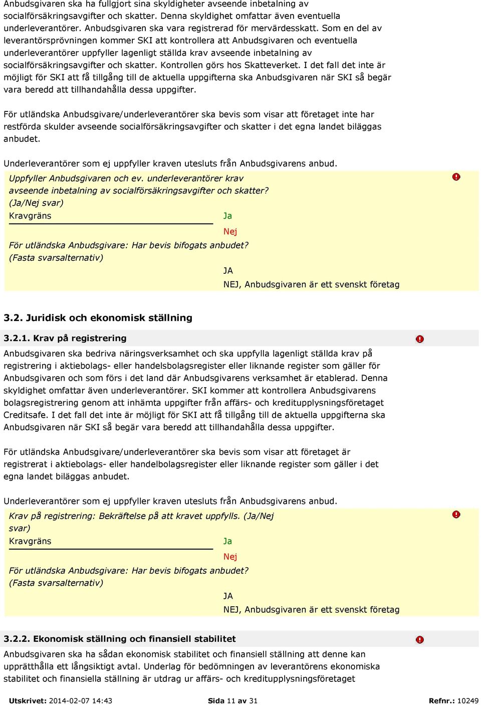 Som en del av leverantörsprövningen kommer SKI att kontrollera att Anbudsgivaren och eventuella underleverantörer uppfyller lagenligt ställda krav avseende inbetalning av socialförsäkringsavgifter