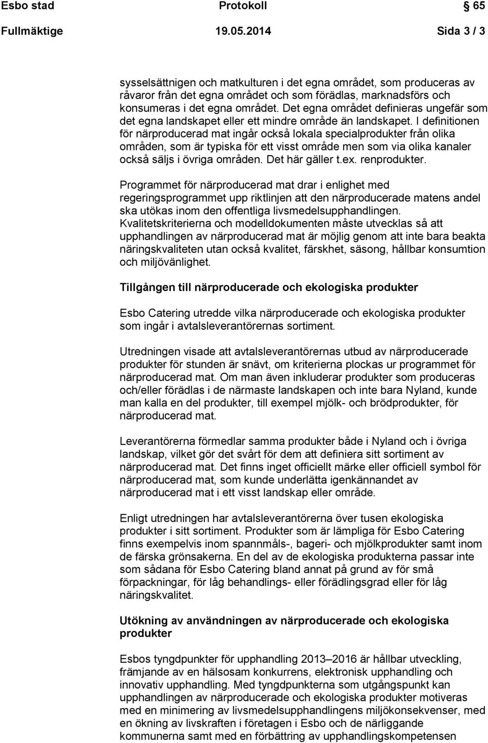 I definitionen för närproducerad mat ingår också lokala specialprodukter från olika områden, som är typiska för ett visst område men som via olika kanaler också säljs i övriga områden.