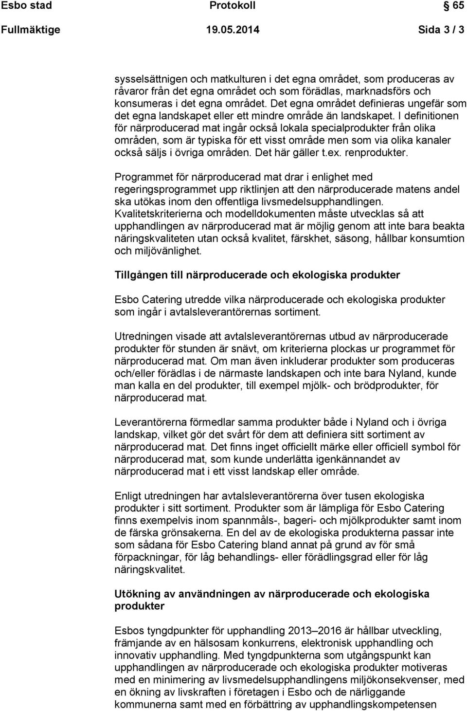 I definitionen för närproducerad mat ingår också lokala specialprodukter från olika områden, som är typiska för ett visst område men som via olika kanaler också säljs i övriga områden.