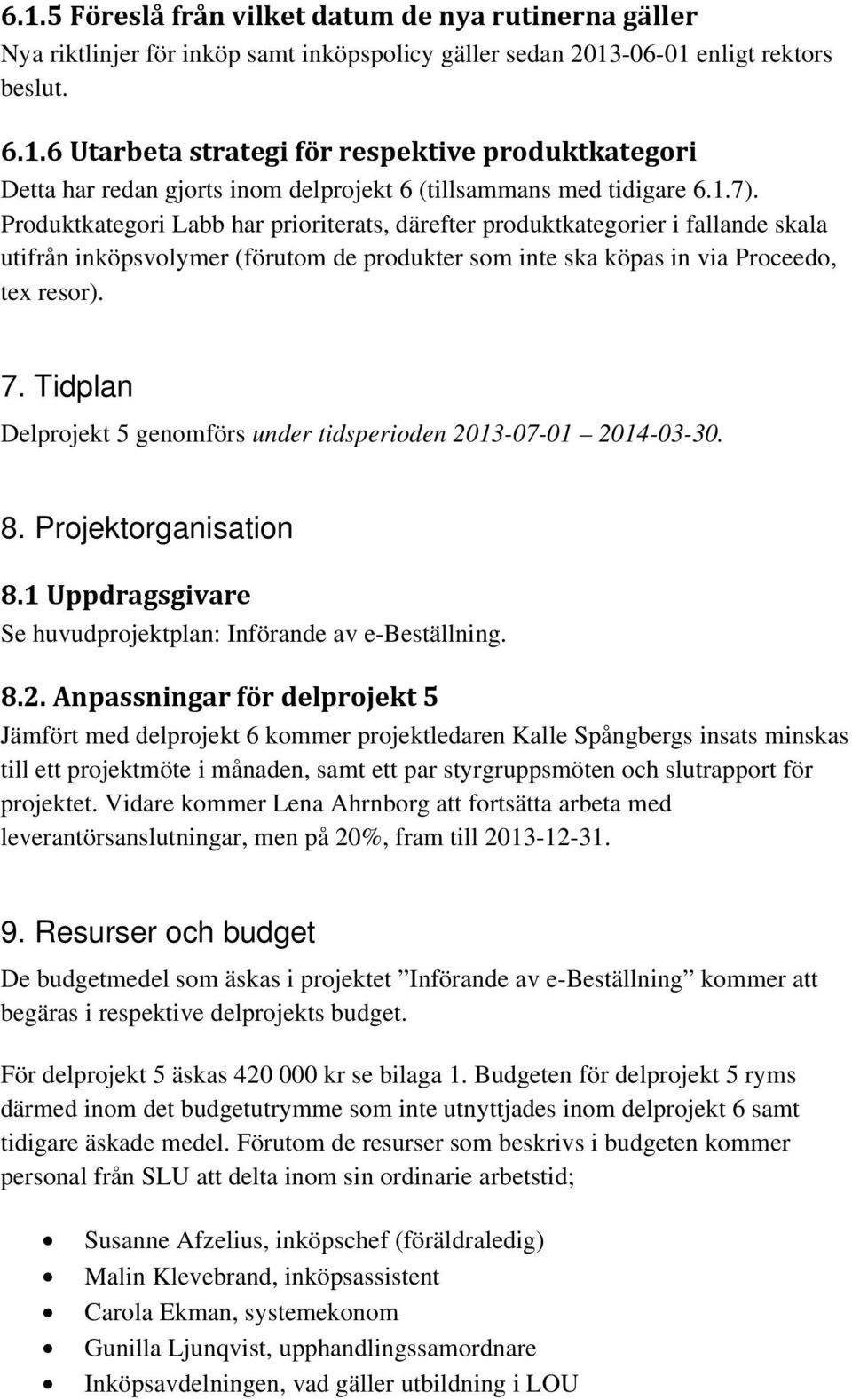 Tidplan Delprojekt 5 genomförs under tidsperioden 20