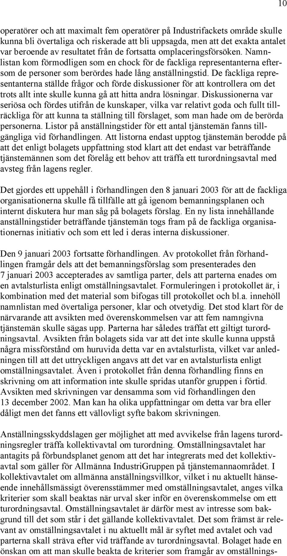 De fackliga representanterna ställde frågor och förde diskussioner för att kontrollera om det trots allt inte skulle kunna gå att hitta andra lösningar.