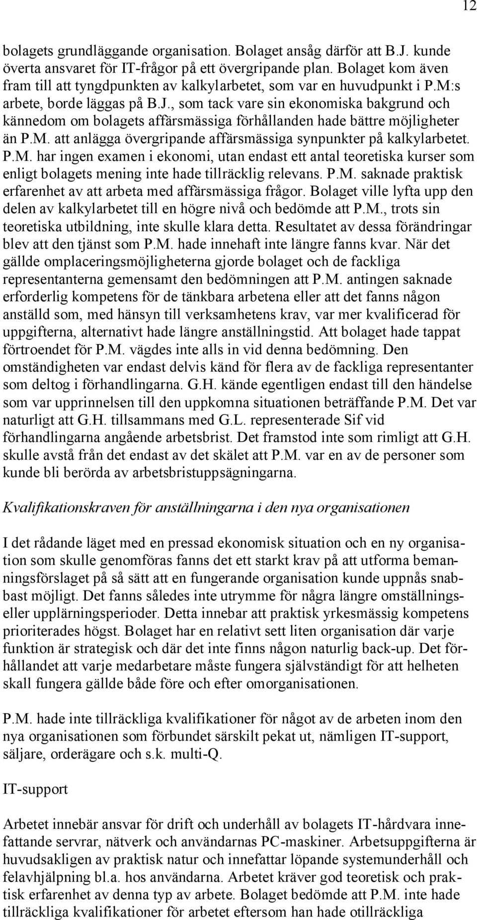 , som tack vare sin ekonomiska bakgrund och kännedom om bolagets affärsmässiga förhållanden hade bättre möjligheter än P.M.