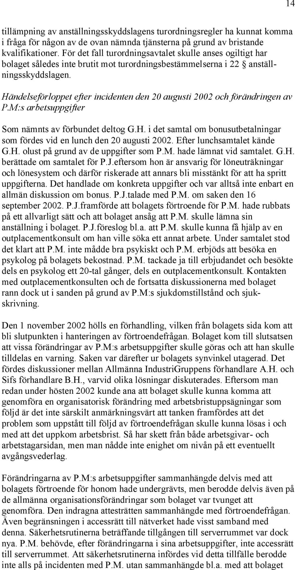 Händelseförloppet efter incidenten den 20 augusti 2002 och förändringen av P.M:s arbetsuppgifter Som nämnts av förbundet deltog G.H. i det samtal om bonusutbetalningar som fördes vid en lunch den 20 augusti 2002.