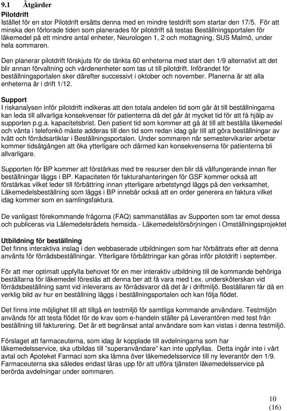 sommaren. Den planerar pilotdrift förskjuts för de tänkta 60 enheterna med start den 1/9 alternativt att det blir annan förvaltning och vårdenenheter som tas ut till pilotdrift.