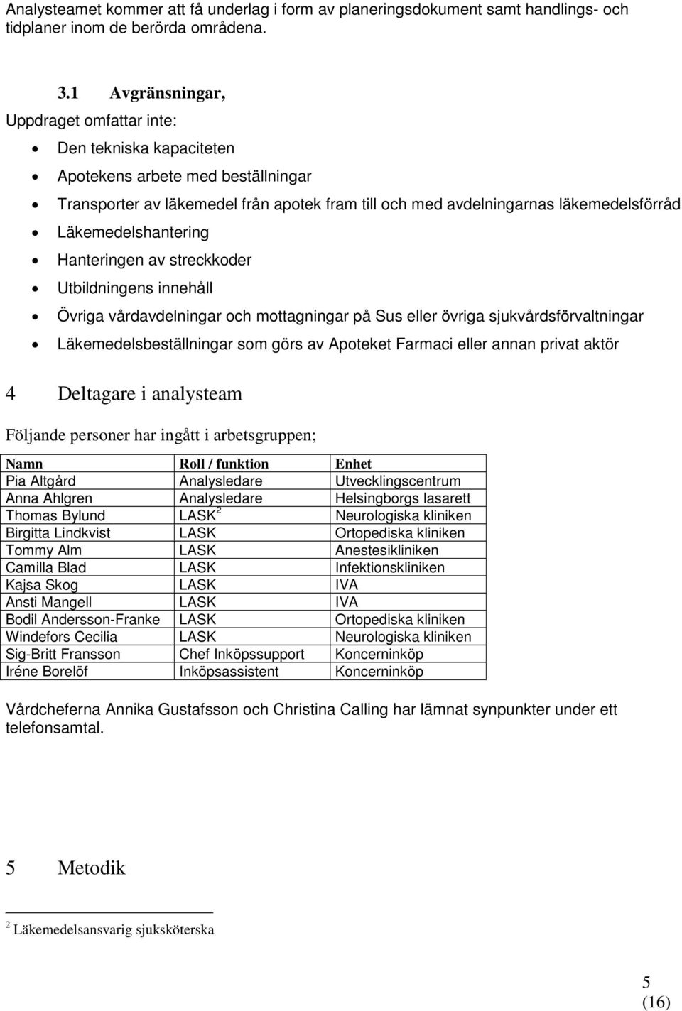 Läkemedelshantering Hanteringen av streckkoder Utbildningens innehåll Övriga vårdavdelningar och mottagningar på Sus eller övriga sjukvårdsförvaltningar Läkemedelsbeställningar som görs av Apoteket