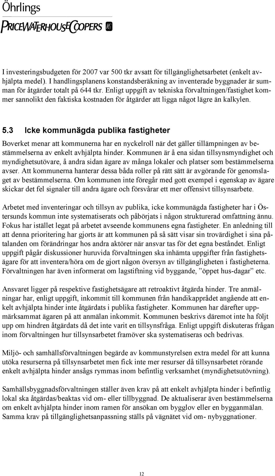 Enligt uppgift av tekniska förvaltningen/fastighet kommer sannolikt den faktiska kostnaden för åtgärder att ligga något lägre än kalkylen. 5.