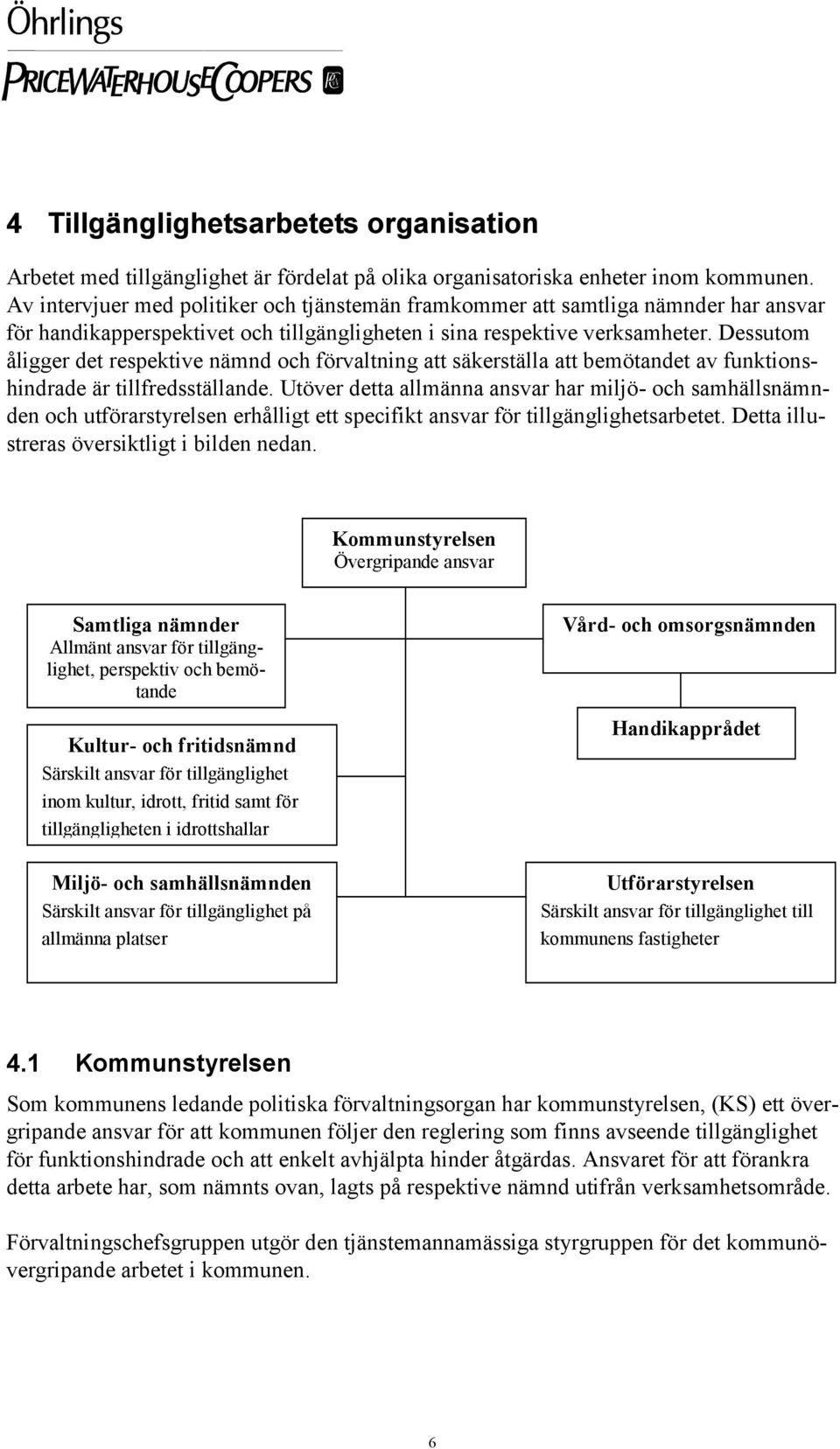 Dessutom åligger det respektive nämnd och förvaltning att säkerställa att bemötandet av funktionshindrade är tillfredsställande.