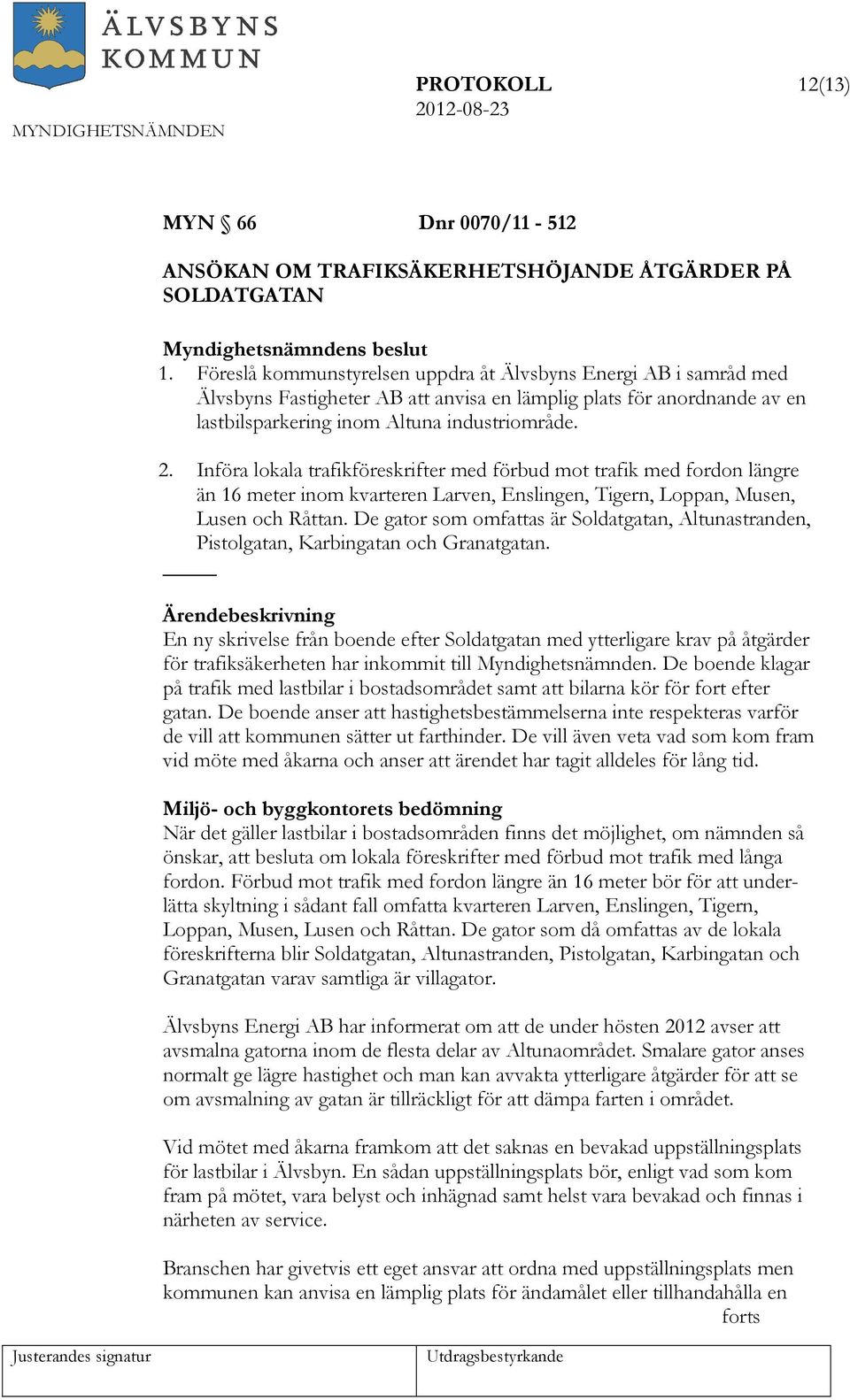 Införa lokala trafikföreskrifter med förbud mot trafik med fordon längre än 16 meter inom kvarteren Larven, Enslingen, Tigern, Loppan, Musen, Lusen och Råttan.