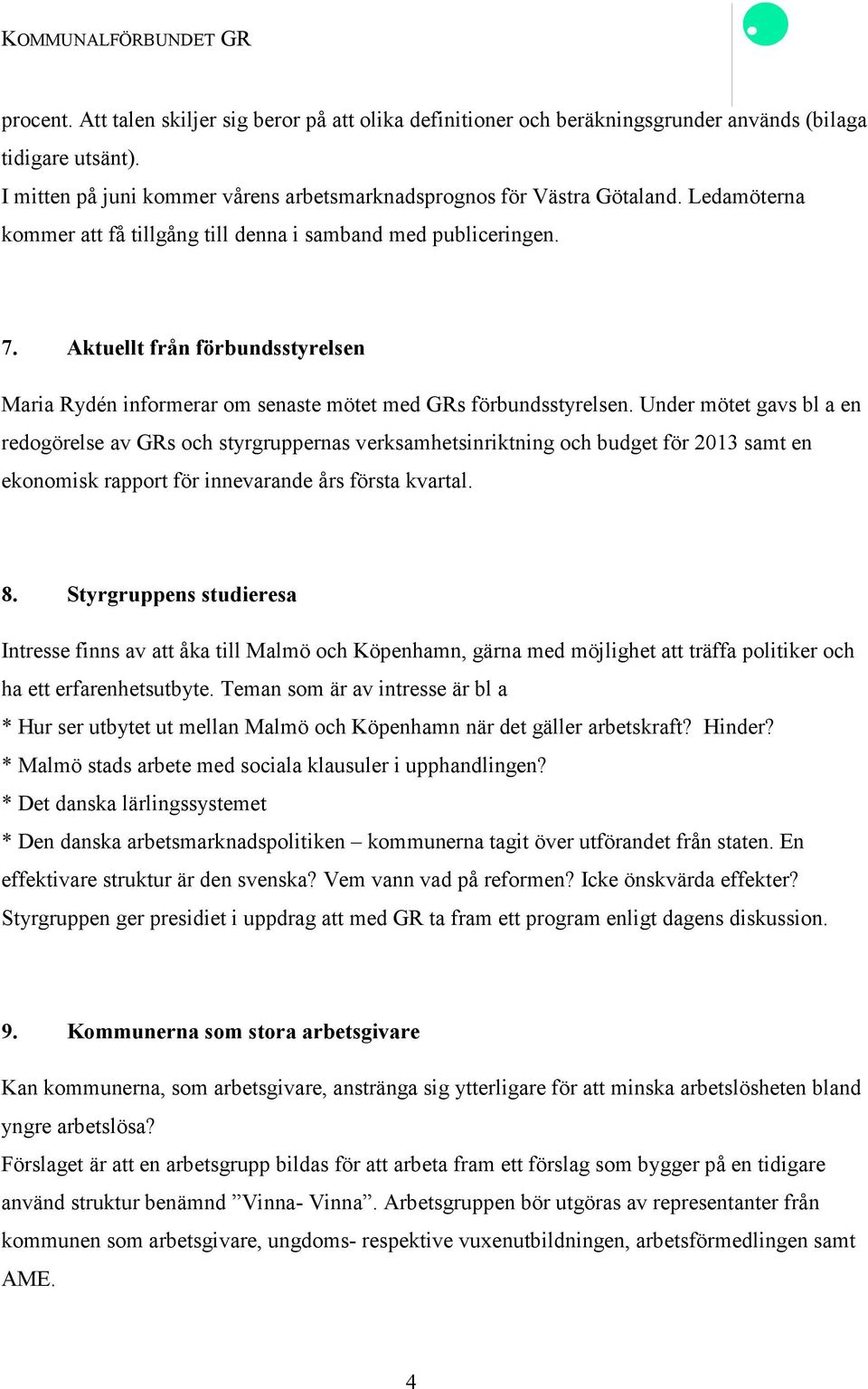 Under mötet gavs bl a en redogörelse av GRs och styrgruppernas verksamhetsinriktning och budget för 2013 samt en ekonomisk rapport för innevarande års första kvartal. 8.