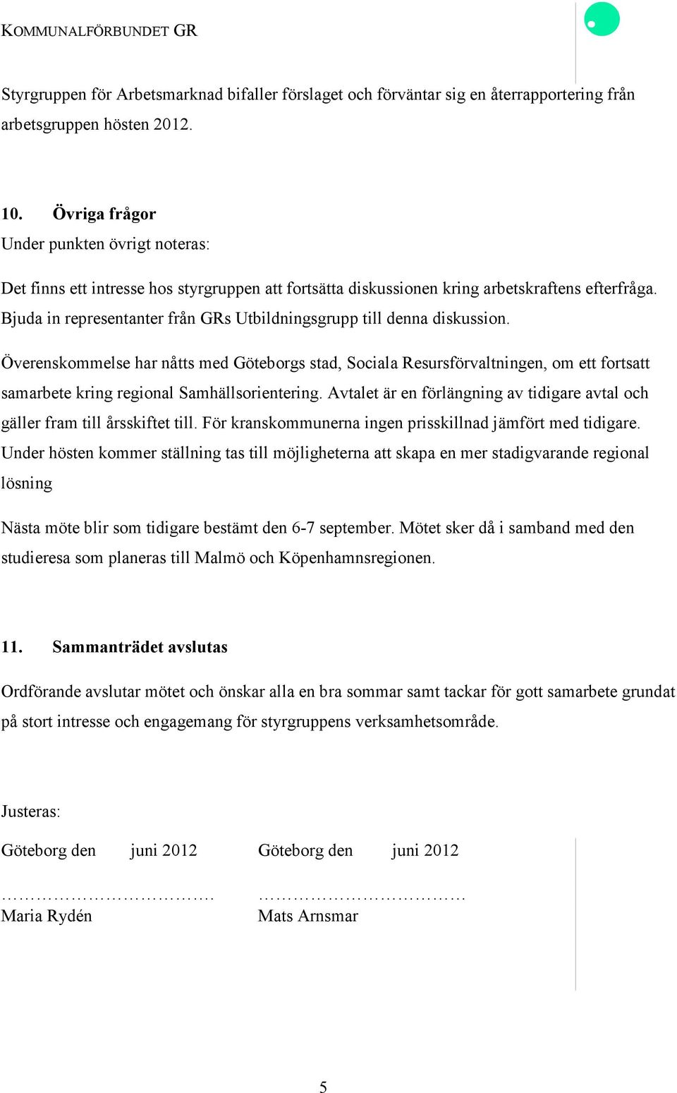 Bjuda in representanter från GRs Utbildningsgrupp till denna diskussion.