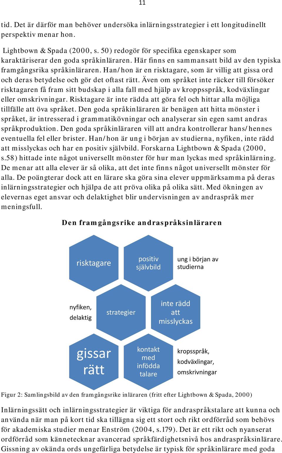 Han/hon är en risktagare, som är villig att gissa ord och deras betydelse och gör det oftast rätt.