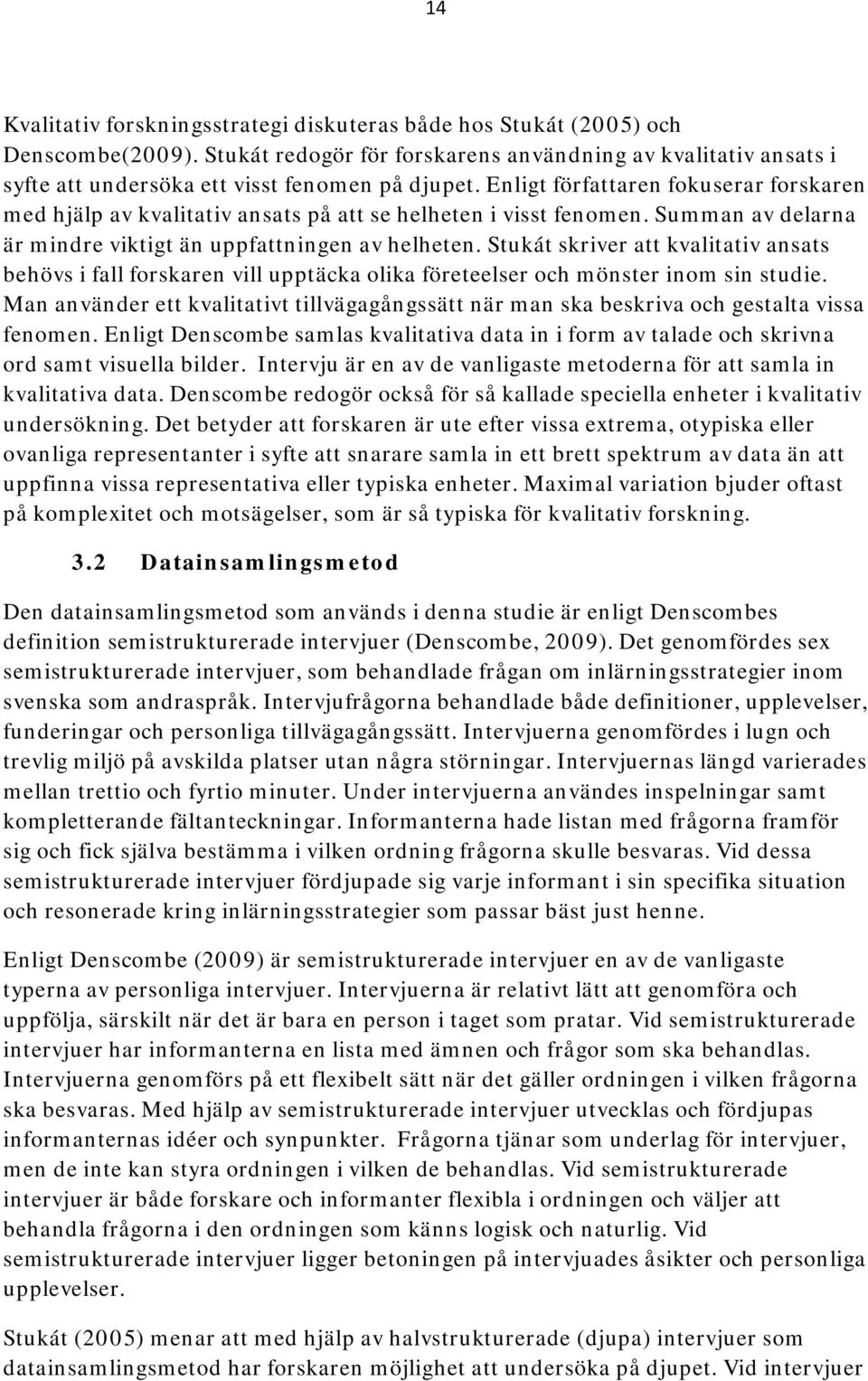 Stukát skriver att kvalitativ ansats behövs i fall forskaren vill upptäcka olika företeelser och mönster inom sin studie.