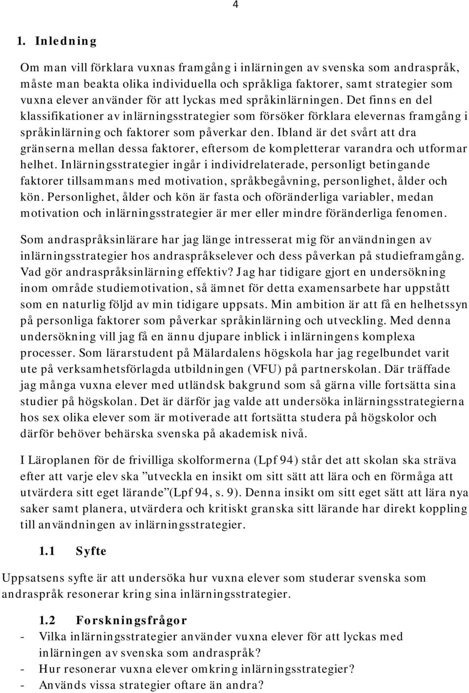 Ibland är det svårt att dra gränserna mellan dessa faktorer, eftersom de kompletterar varandra och utformar helhet.