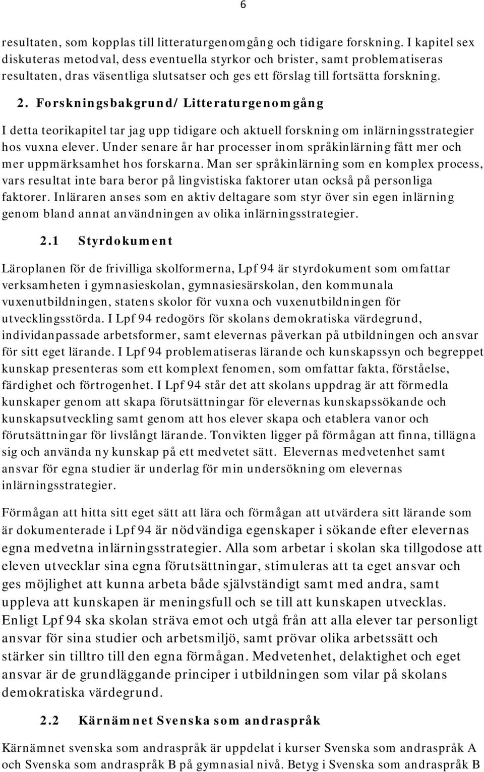 Forskningsbakgrund/ Litteraturgenomgång I detta teorikapitel tar jag upp tidigare och aktuell forskning om inlärningsstrategier hos vuxna elever.