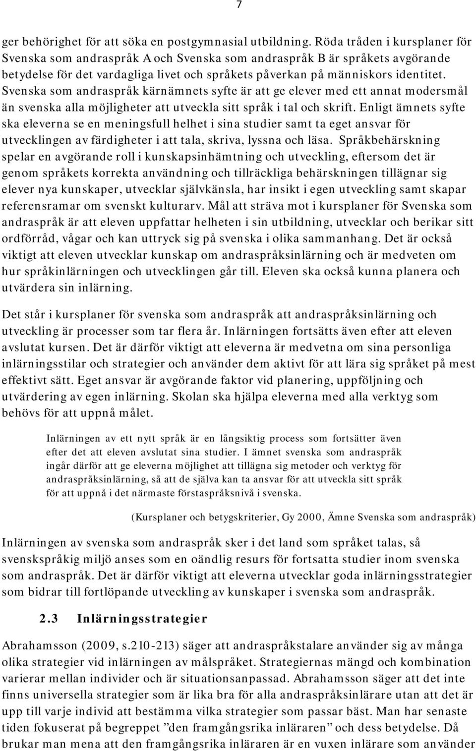 Svenska som andraspråk kärnämnets syfte är att ge elever med ett annat modersmål än svenska alla möjligheter att utveckla sitt språk i tal och skrift.