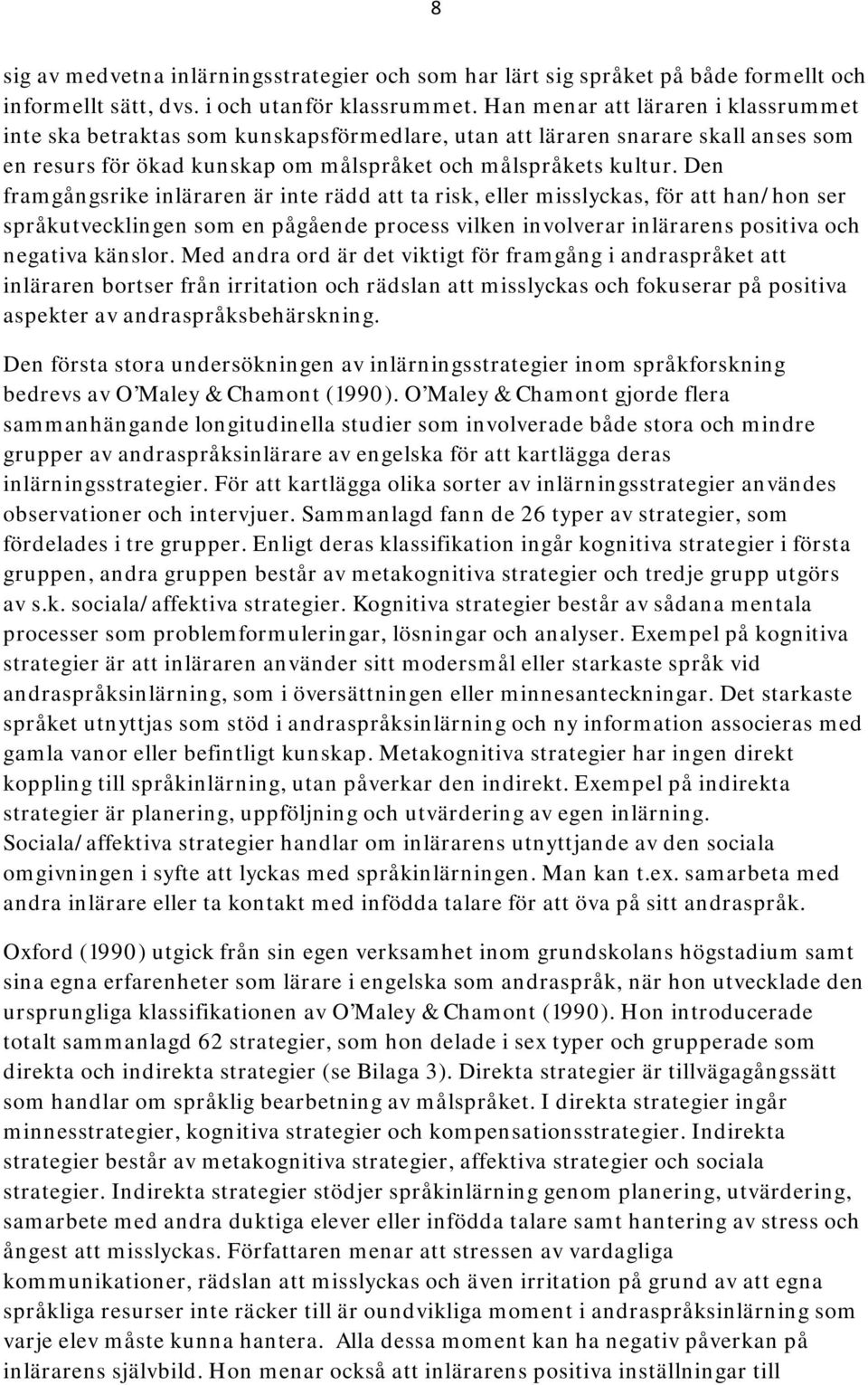 Den framgångsrike inläraren är inte rädd att ta risk, eller misslyckas, för att han/hon ser språkutvecklingen som en pågående process vilken involverar inlärarens positiva och negativa känslor.