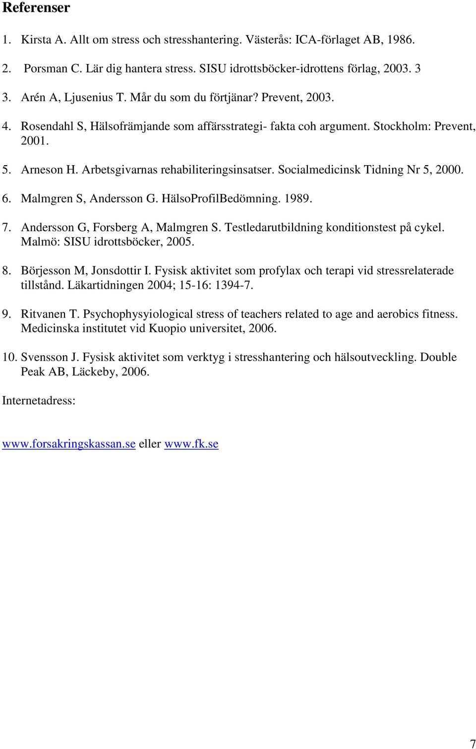 Socialmedicinsk Tidning Nr 5, 2000. 6. Malmgren S, Andersson G. HälsoProfilBedömning. 1989. 7. Andersson G, Forsberg A, Malmgren S. Testledarutbildning konditionstest på cykel.