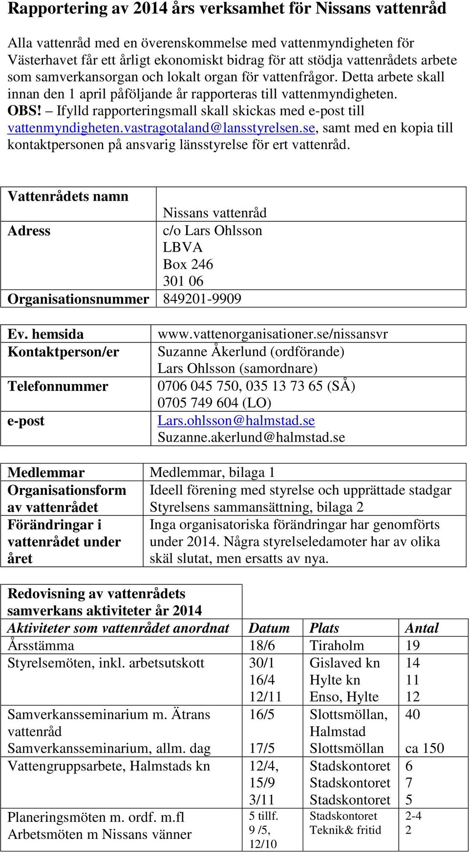 Ifylld rapporteringsmall skall skickas med e-post till vattenmyndigheten.vastragotaland@lansstyrelsen.se, samt med en kopia till kontaktpersonen på ansvarig länsstyrelse för ert vattenråd.