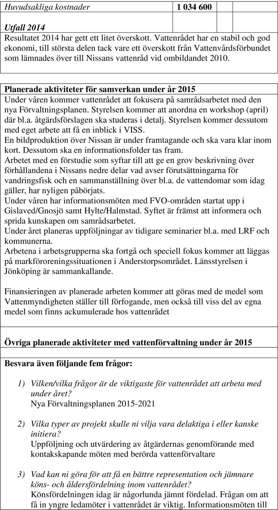 Planerade aktiviteter för samverkan under år 2015 Under våren kommer vattenrådet att fokusera på samrådsarbetet med den nya Förvaltningsplanen. Styrelsen kommer att anordna en workshop (april) där bl.