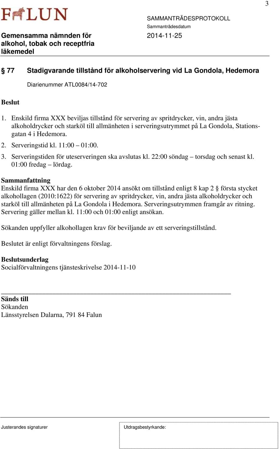 Serveringstid kl. 11:00 01:00. 3. Serveringstiden för uteserveringen ska avslutas kl. 22:00 söndag torsdag och senast kl. 01:00 fredag lördag.