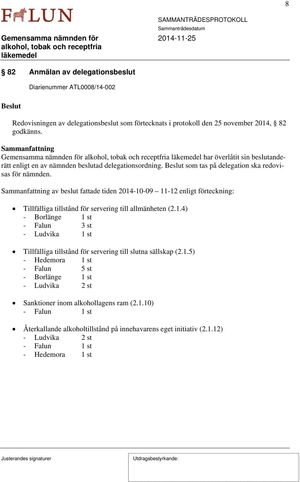 av beslut fattade tiden 2014-10-09 11-12 enligt förteckning: Tillfälliga tillstånd för servering till allmänheten (2.1.4) - Borlänge 1 st - Falun 3 st - Ludvika 1 st Tillfälliga tillstånd för servering till slutna sällskap (2.