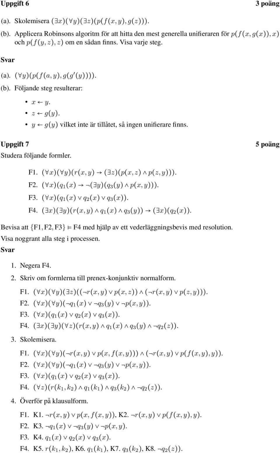 Följande steg resulterar: x y. z g(y). y g(y) vilket inte är tillåtet, så ingen unifierare finns. Uppgift 7 Studera följande formler. 5 poäng F1. ( x)( y)(r(x, y) ( z)(p(x, z) p(z, y))). F2.