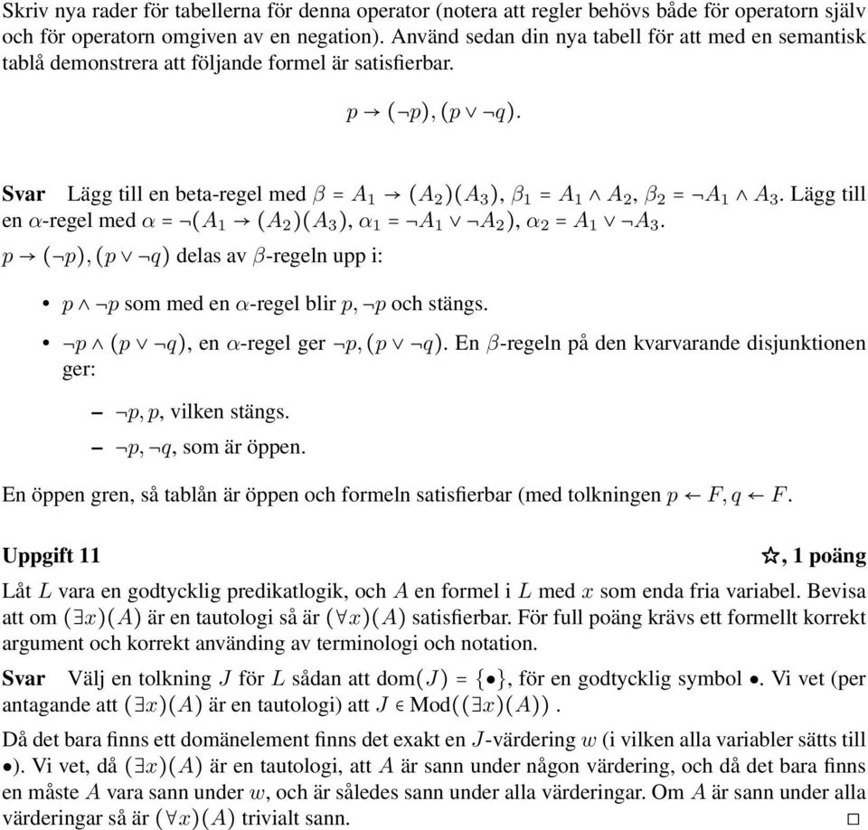 Lägg till en beta-regel med β = A 1 (A 2 )(A 3 ), β 1 = A 1 A 2, β 2 = A 1 A 3. Lägg till en α-regel med α = (A 1 (A 2 )(A 3 ), α 1 = A 1 A 2 ), α 2 = A 1 A 3.