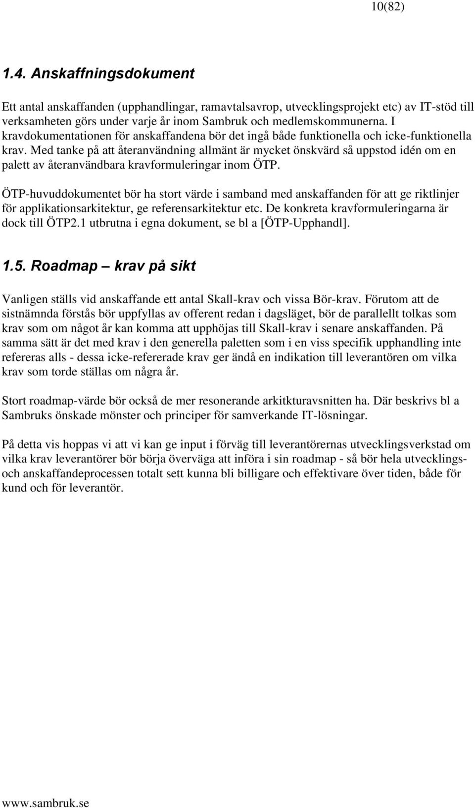 Med tanke på att återanvändning allmänt är mycket önskvärd så uppstod idén om en palett av återanvändbara kravformuleringar inom ÖTP.