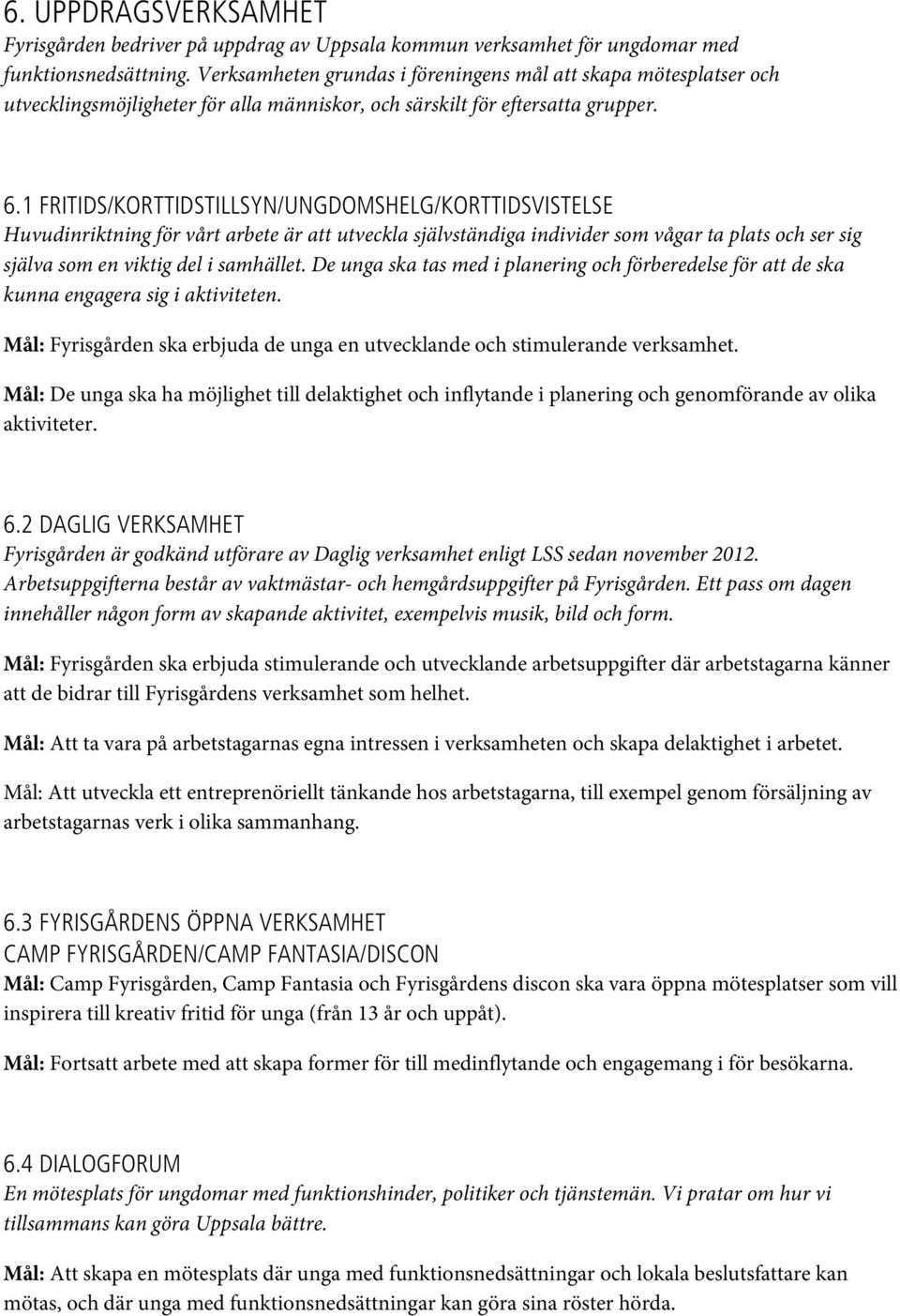 1 FRITIDS/KORTTIDSTILLSYN/UNGDOMSHELG/KORTTIDSVISTELSE Huvudinriktning för vårt arbete är att utveckla självständiga individer som vågar ta plats och ser sig själva som en viktig del i samhället.