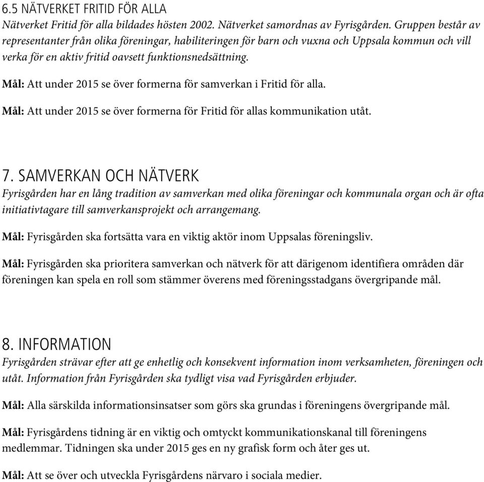 Mål: Att under 2015 se över formerna för samverkan i Fritid för alla. Mål: Att under 2015 se över formerna för Fritid för allas kommunikation utåt. 7.