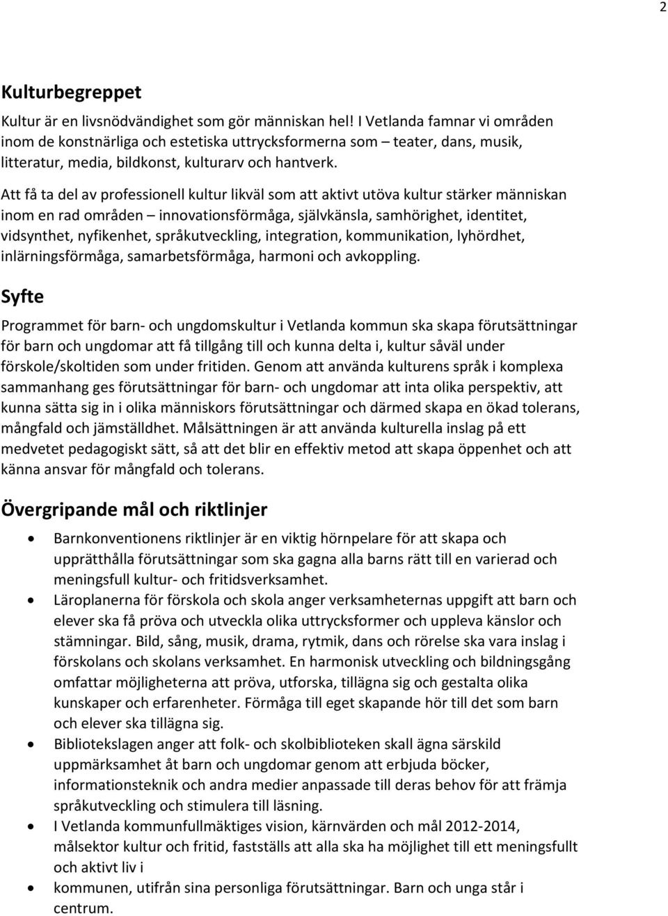 Att få ta del av professionell kultur likväl som att aktivt utöva kultur stärker människan inom en rad områden innovationsförmåga, självkänsla, samhörighet, identitet, vidsynthet, nyfikenhet,