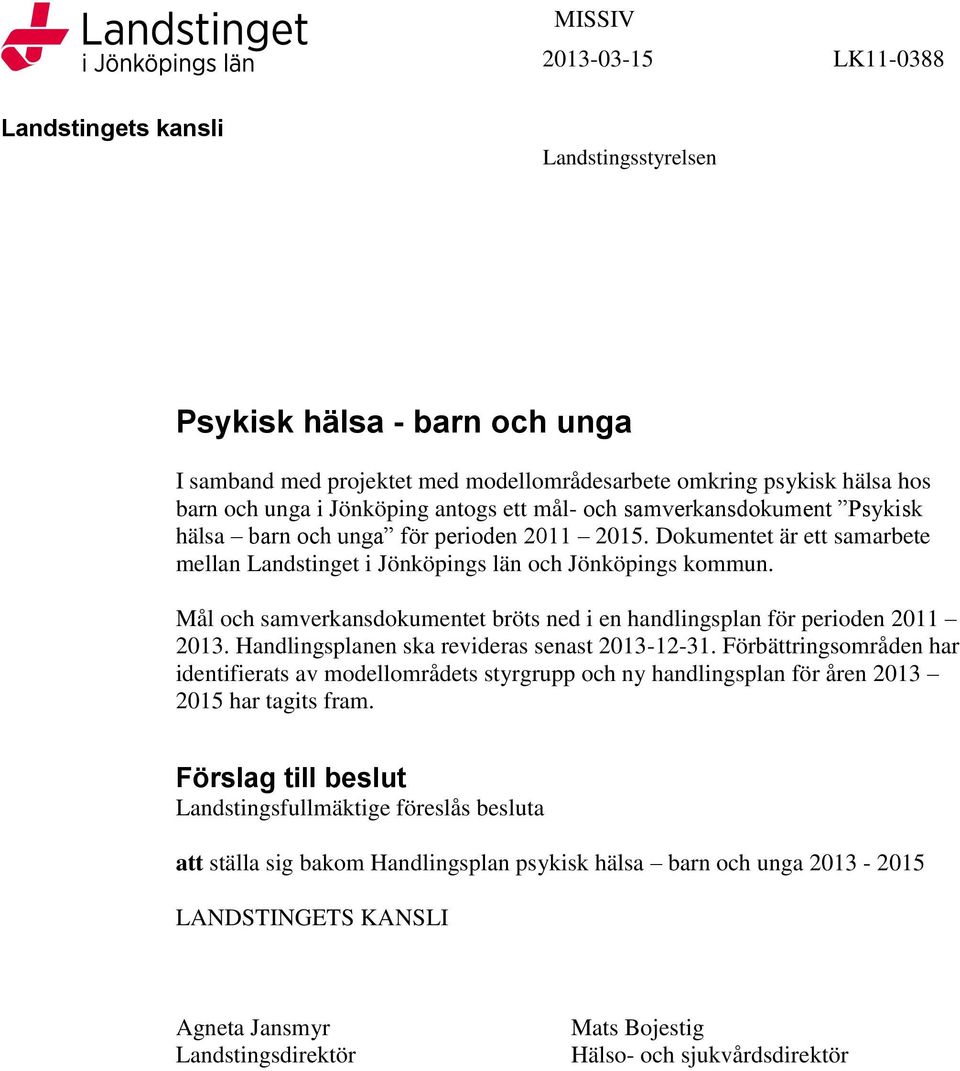 Mål och samverkansdokumentet bröts ned i en handlingsplan för perioden 2011 2013. Handlingsplanen ska revideras senast 2013-12-31.