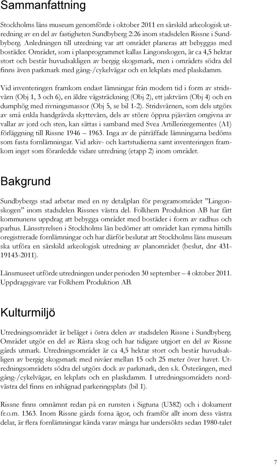 Området, som i planprogrammet kallas Lingonskogen, är ca 4,5 hektar stort och består huvudsakligen av bergig skogsmark, men i områdets södra del finns även parkmark med gång-/cykelvägar och en