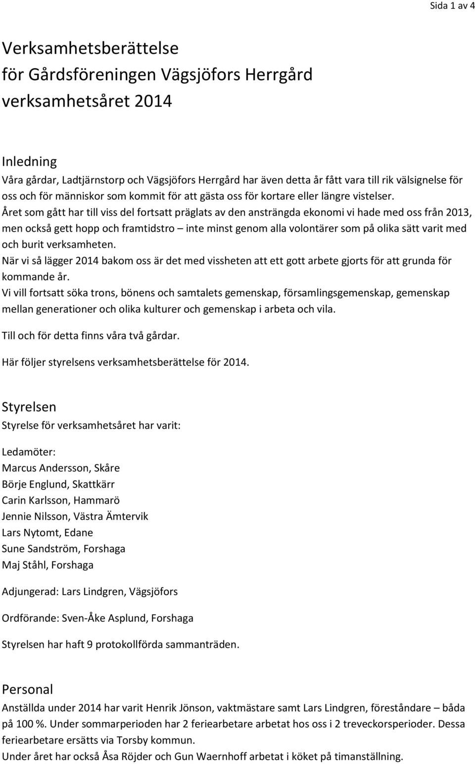 Året som gått har till viss del fortsatt präglats av den ansträngda ekonomi vi hade med oss från 2013, men också gett hopp och framtidstro inte minst genom alla volontärer som på olika sätt varit med