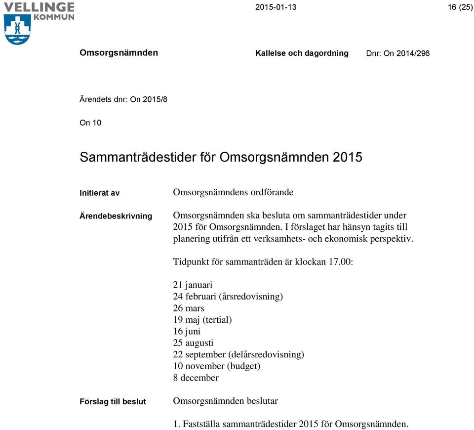 I förslaget har hänsyn tagits till planering utifrån ett verksamhets- och ekonomisk perspektiv.