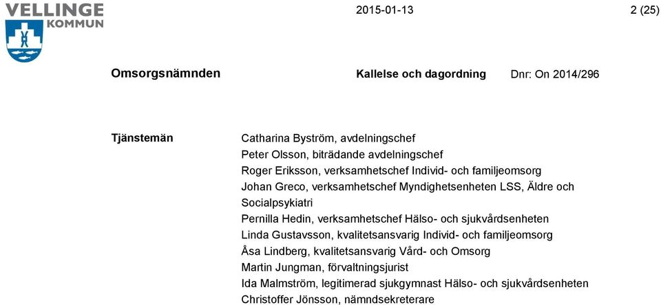 Hälso- och sjukvårdsenheten Linda Gustavsson, kvalitetsansvarig Individ- och familjeomsorg Åsa Lindberg, kvalitetsansvarig Vård- och