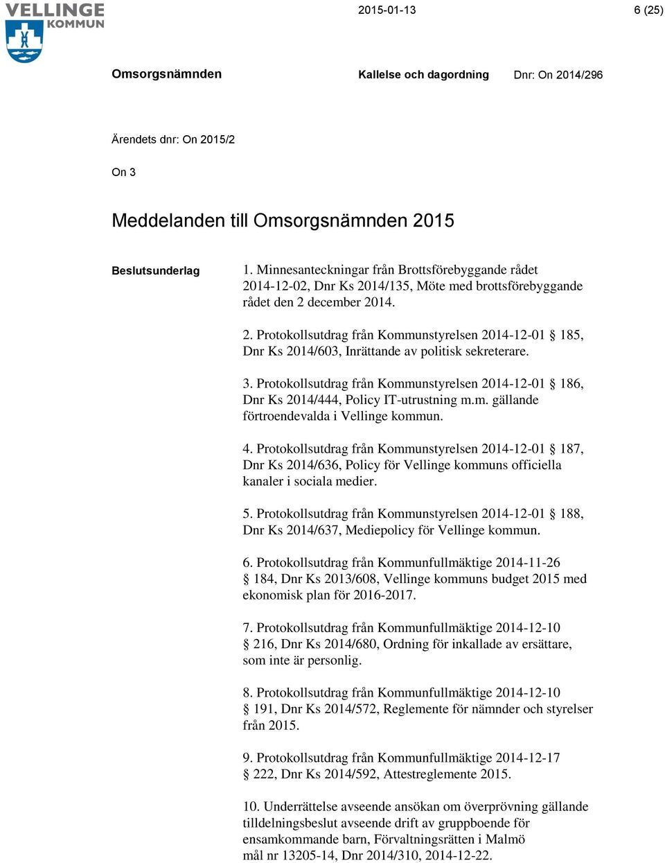 3. Protokollsutdrag från Kommunstyrelsen 2014-12-01 186, Dnr Ks 2014/444, Policy IT-utrustning m.m. gällande förtroendevalda i Vellinge kommun. 4.