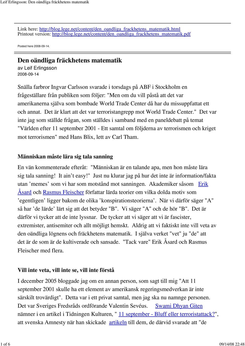 att det var amerikanerna själva som bombade World Trade Center då har du missuppfattat ett och annat. Det är klart att det var terroristangrepp mot World Trade Center.