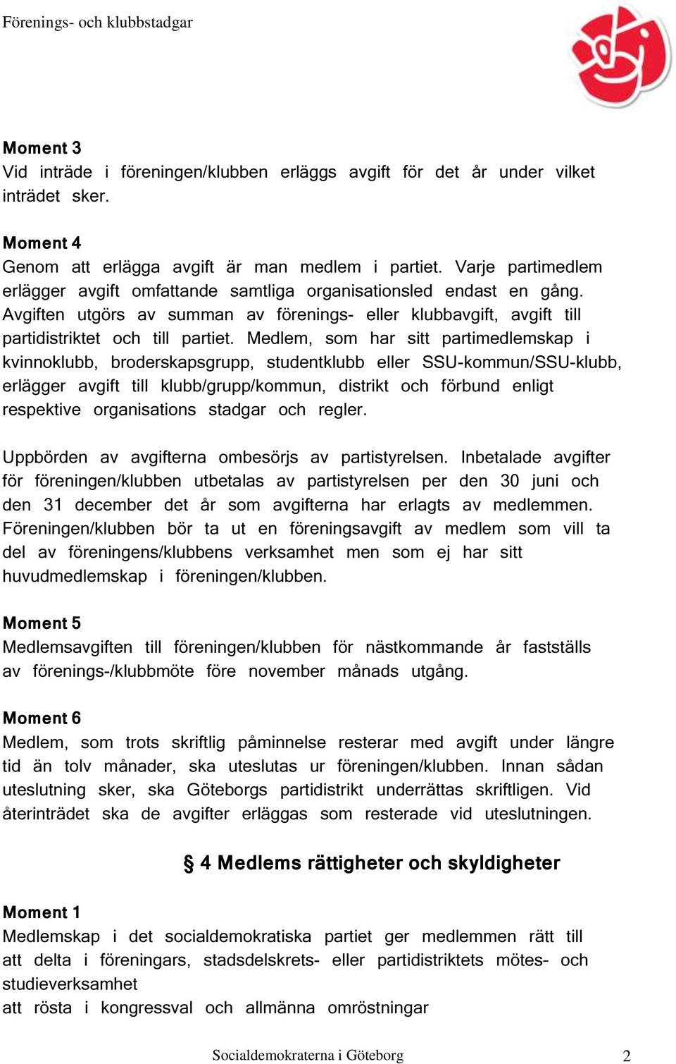 Medlem, som har sitt partimedlemskap i kvinnoklubb, broderskapsgrupp, studentklubb eller SSU-kommun/SSU-klubb, erlägger avgift till klubb/grupp/kommun, distrikt och förbund enligt respektive