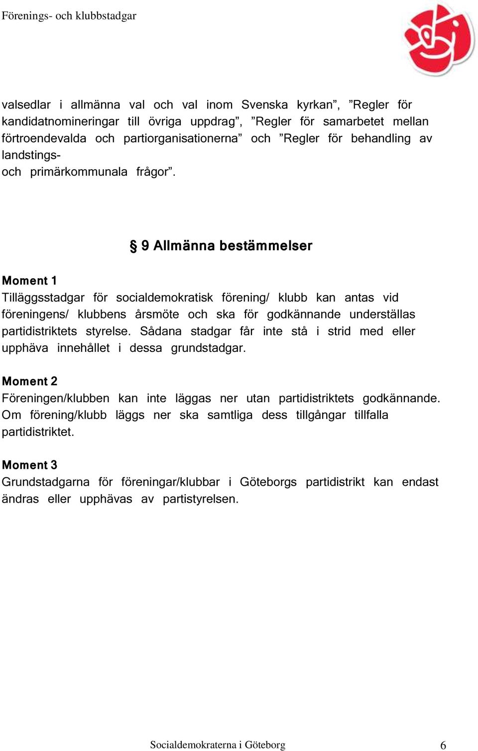 9 Allmänna bestämmelser Tilläggsstadgar för socialdemokratisk förening/ klubb kan antas vid föreningens/ klubbens årsmöte och ska för godkännande underställas partidistriktets styrelse.