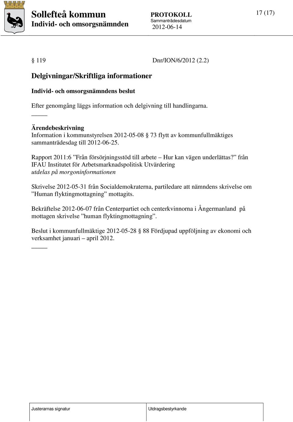 från IFAU Institutet för Arbetsmarknadspolitisk Utvärdering utdelas på morgoninformationen Skrivelse 2012-05-31 från Socialdemokraterna, partiledare att nämndens skrivelse om Human