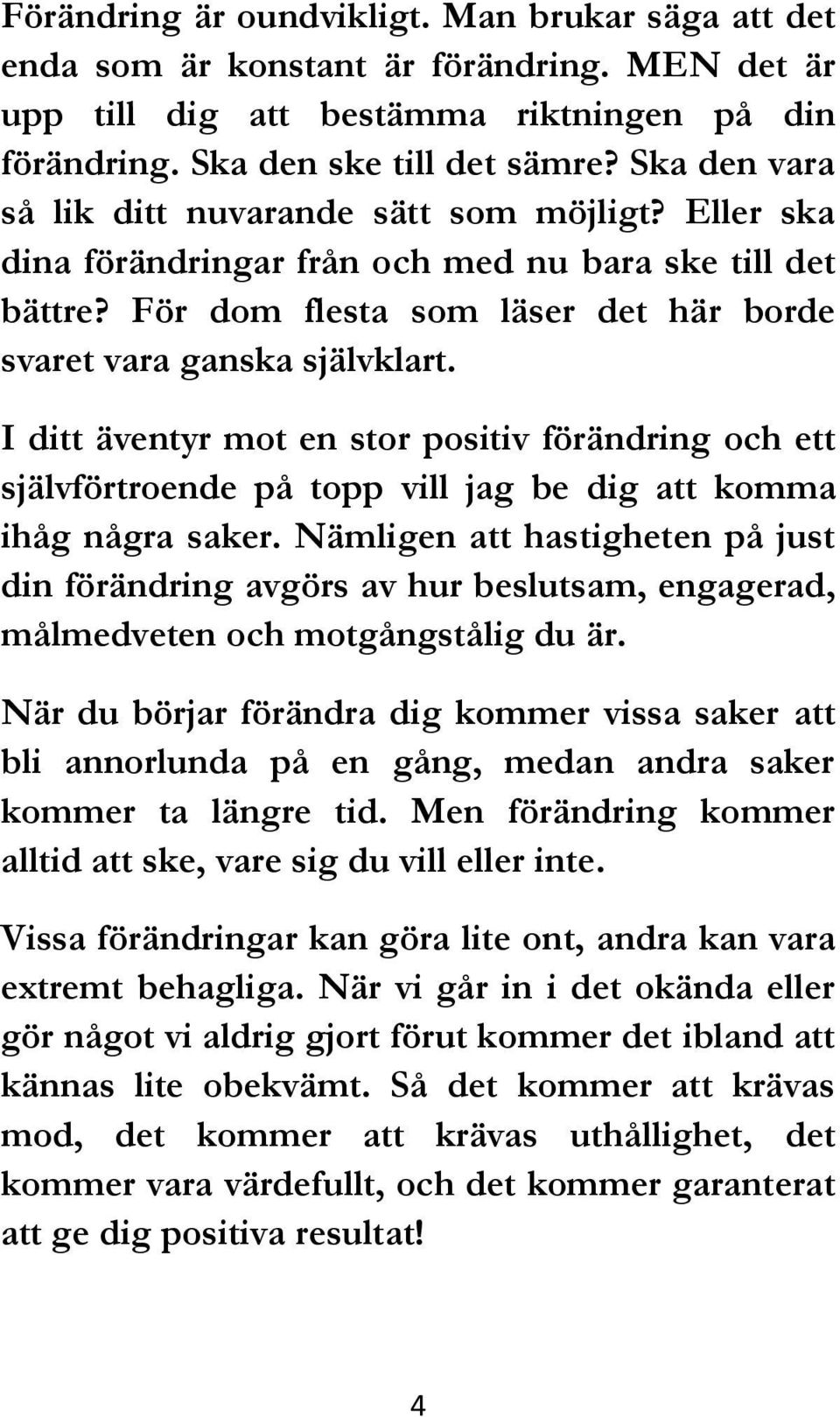 I ditt äventyr mot en stor positiv förändring och ett självförtroende på topp vill jag be dig att komma ihåg några saker.